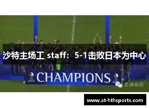 沙特主场工 staff：5-1击败日本为中心