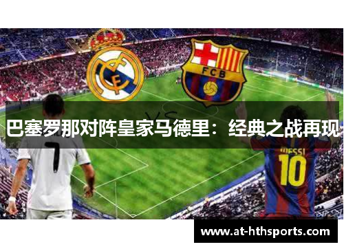 巴塞罗那对阵皇家马德里：经典之战再现